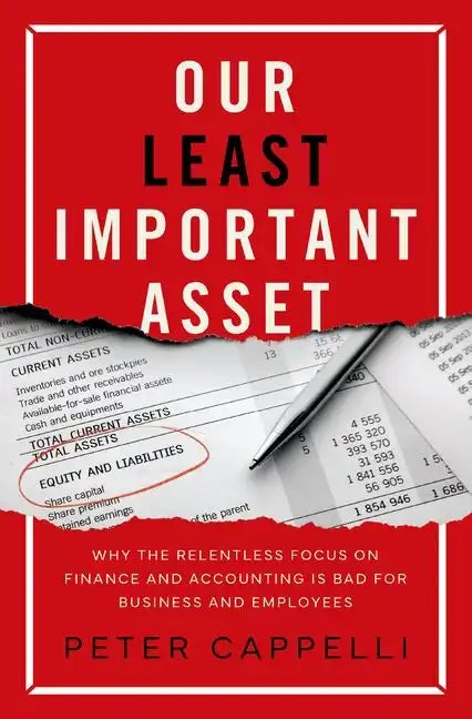 Our Least Important Asset: Why the Relentless Focus on Finance and Accounting Is Bad for Business and Employees - Hardcover