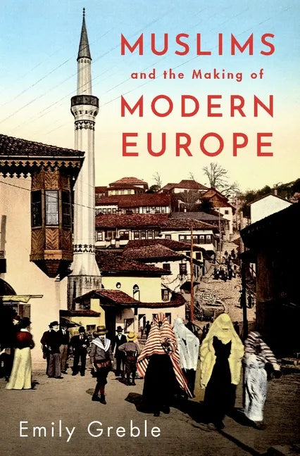 Muslims and the Making of Modern Europe - Hardcover