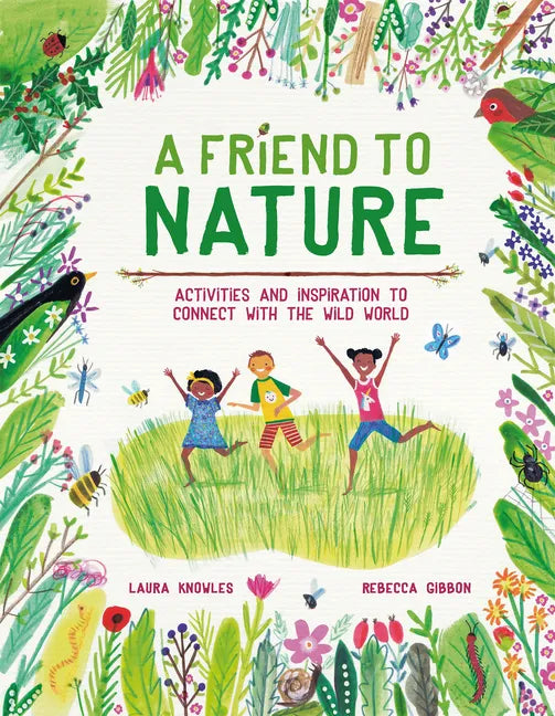A Friend to Nature: Activities and Inspiration to Connect with the Wild World - Hardcover