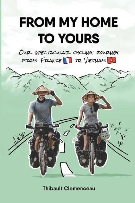 From My Home to Yours: Our spectacular cycling journey from France to Vietnam - Paperback