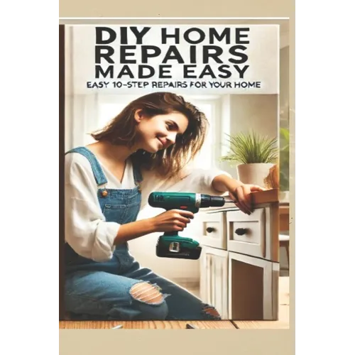 The Ultimate DIY Home Repair Guide: 10 Easy Steps to Fix 50 Common Household Issues: Essential Home Improvement Projects & Easy Home Fixes for Beginne - Paperback