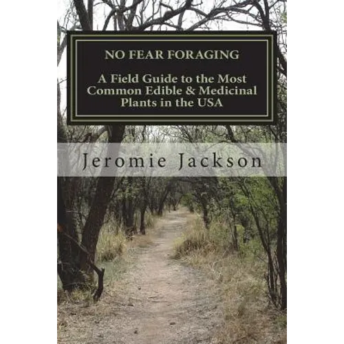 No Fear Foraging: A Field Guide to the Most Common Edible & Medicinal Plants in the USA. - Paperback