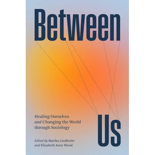 Between Us: Healing Ourselves and Changing the World Through Sociology - Hardcover