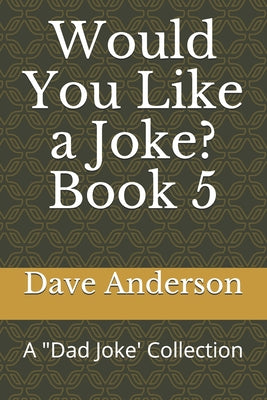 Would You Like a Joke? Book 5: A Dad Joke' Collection - Paperback