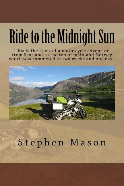 Ride to the Midnight Sun -: This is the story of a motorcycle adventure from Scotland to the top of mainland Norway which was completed in two weeks a - Paperback