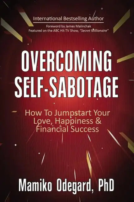Overcoming Self-Sabotage: How to Jumpstart Yourself for Love, Happiness, and Financial Success - Paperback