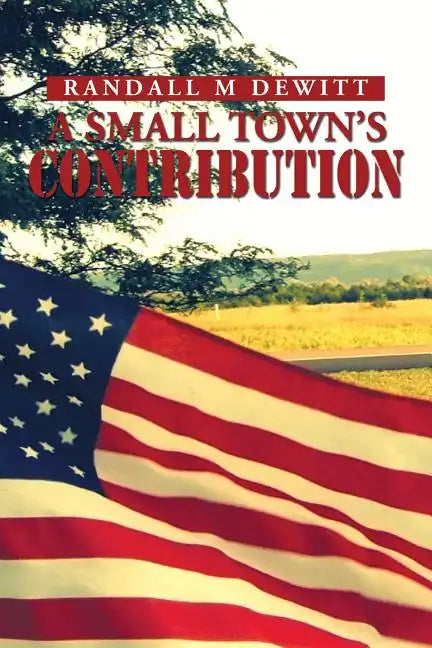 A Small Town's Contribution: The Participation, Sacrifice and Effort of the Citizens of Platte, South Dakota During WWII an Oral History - Paperback