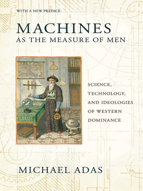 Machines as the Measure of Men: Science, Technology, and Ideologies of Western Dominance - Paperback