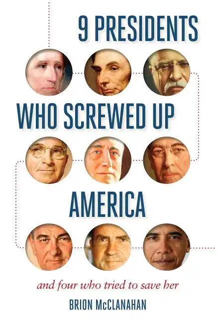 9 Presidents Who Screwed Up America: And Four Who Tried to Save Her - Paperback