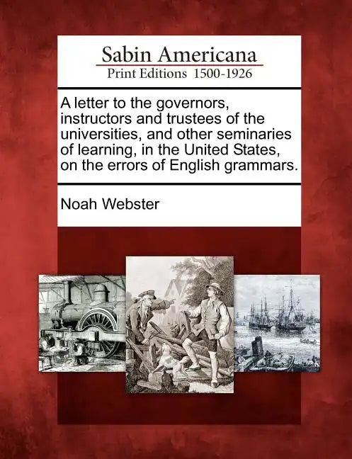 A Letter to the Governors, Instructors and Trustees of the Universities, and Other Seminaries of Learning, in the United States, on the Errors of Engl - Paperback