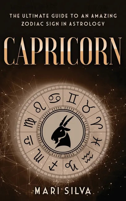 Capricorn: The Ultimate Guide to an Amazing Zodiac Sign in Astrology - Hardcover
