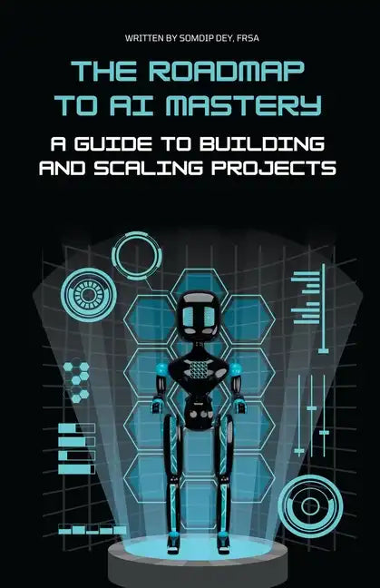 The Roadmap to AI Mastery: A Guide to Building and Scaling Projects - Paperback