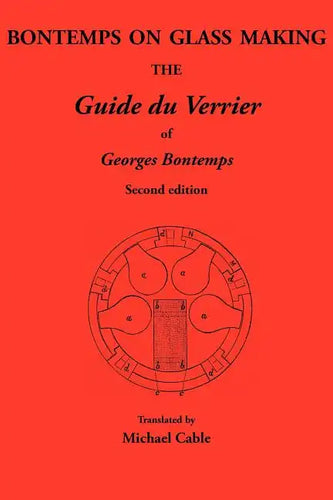 Bontemps on Glass Making: The Guide Du Verrier of Georges Bontemps - Paperback
