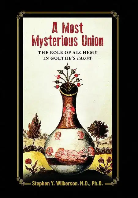 A Most Mysterious Union: The Role of Alchemy in Goethe's Faust - Hardcover