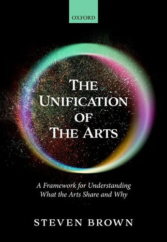The Unification of the Arts: A Framework for Understanding What the Arts Share and Why - Hardcover