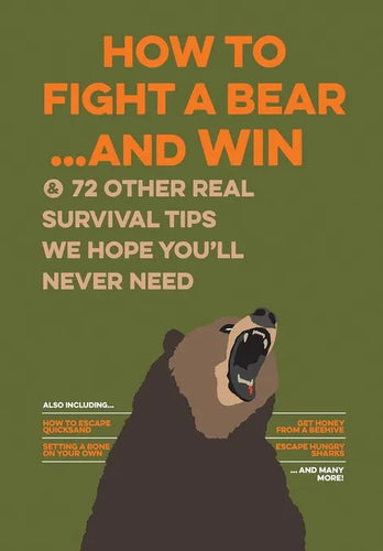 How to Fight a Bear...and Win: And 72 Other Real Survival Tips We Hope You'll Never Need - Paperback
