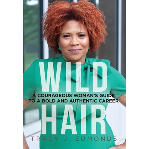 Wild Hair: A Courageous Woman's Guide to a Bold and Authentic Career - Hardcover