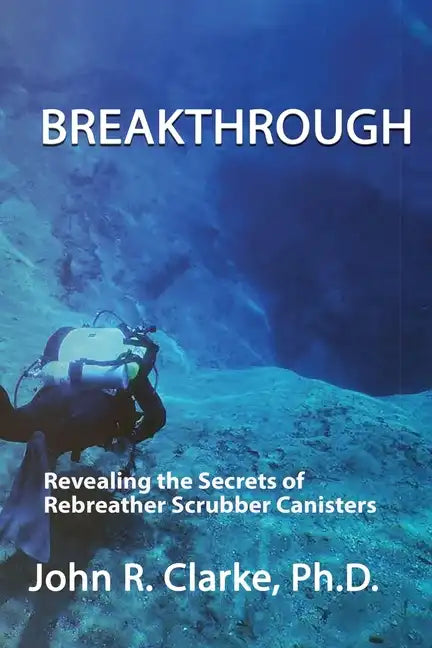 Breakthrough: Revealing the Secrets of Rebreather Scrubber Canisters - Paperback