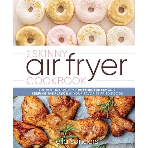 The Skinny Air Fryer Cookbook: The Best Recipes for Cutting the Fat and Keeping the Flavor in Your Favorite Fried Foods - Hardcover