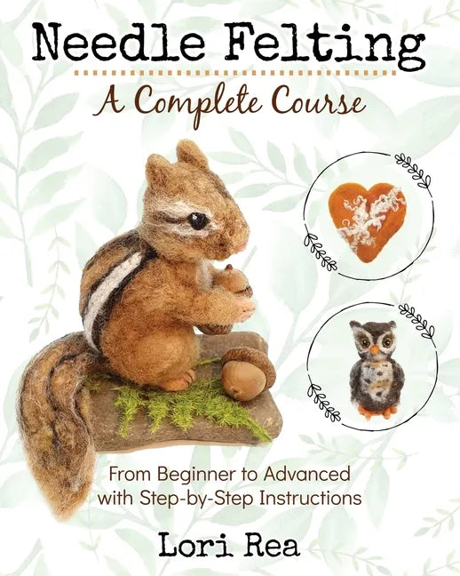 Needle Felting - A Complete Course: From Beginner to Advanced with Step-by-Step Instructions - Paperback