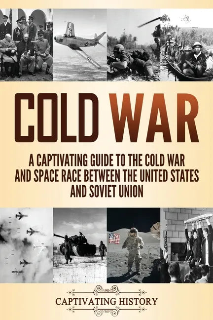 Cold War: A Captivating Guide to the Cold War and Space Race Between the United States and Soviet Union - Paperback