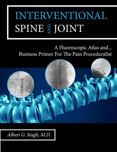 Interventional Spine and Joint: A Fluoroscopic Atlas and Business Primer For The Pain Proceduralist - Paperback