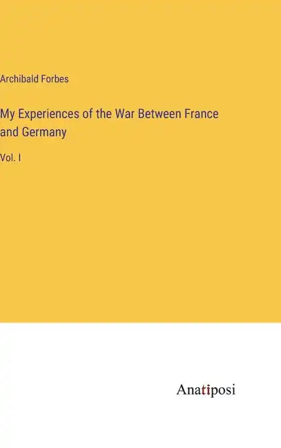 My Experiences of the War Between France and Germany: Vol. I - Hardcover