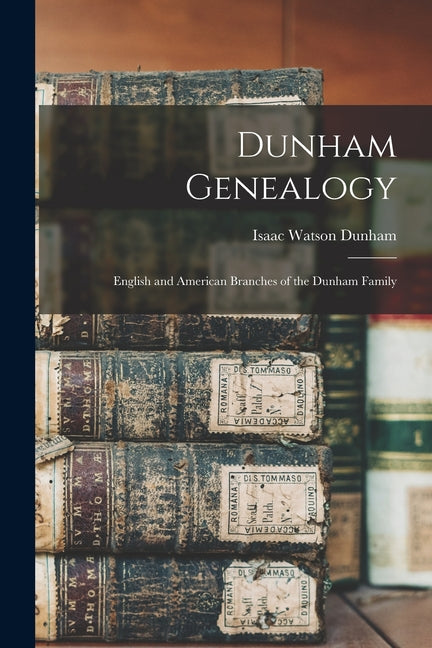 Dunham Genealogy: English and American Branches of the Dunham Family - Paperback