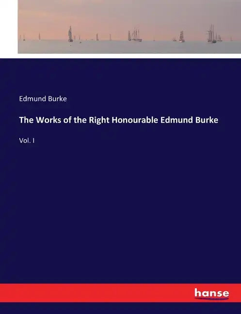 The Works of the Right Honourable Edmund Burke: Vol. I - Paperback