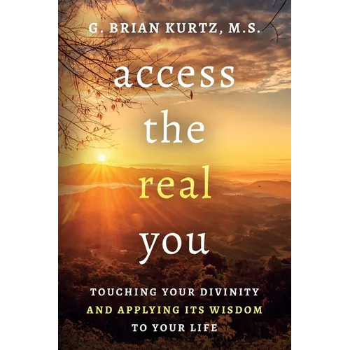 Access The Real You: Touching Your Divinity and Applying Its Wisdom to Your Life - Paperback