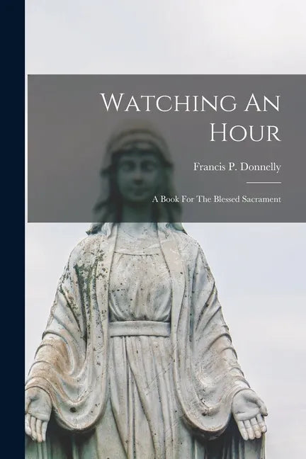 Watching An Hour: A Book For The Blessed Sacrament - Paperback