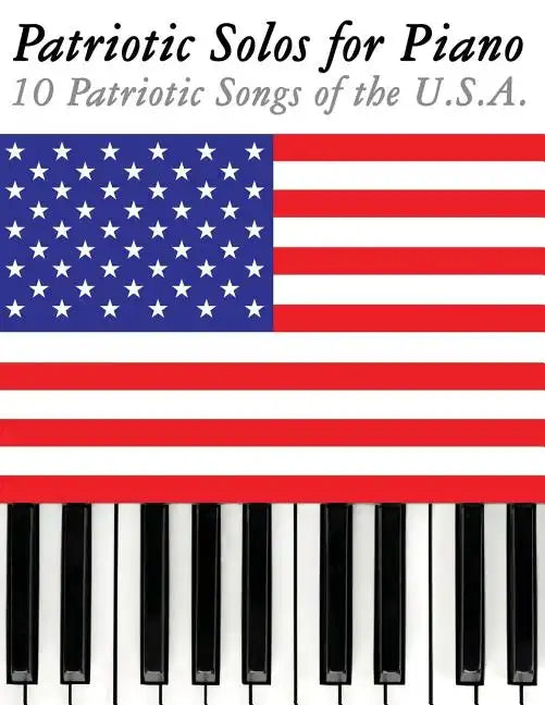 Patriotic Solos for Piano: 10 Patriotic Songs of the U.S.A. - Paperback