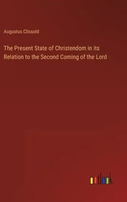 The Present State of Christendom in its Relation to the Second Coming of the Lord - Hardcover