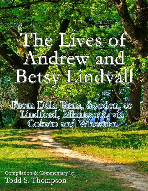 The Lives of Andrew and Betsy Lindvall: From Dala Järna, Sweden, to Lindford, Minnesota, via Cokato and Wheaton - Paperback