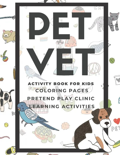 PET VET Activity Book for Kids: Coloring Pages, Pretend Play Clinic, Learning Activities - Paperback