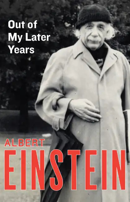 Out of My Later Years: The Scientist, Philosopher, and Man Portrayed Through His Own Words - Paperback