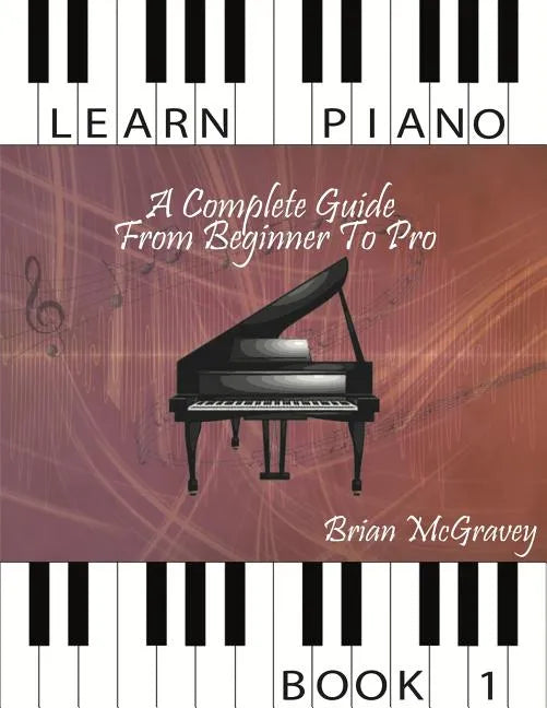 Learn Piano: A Complete Guide from Beginner to Pro Book 1 - Paperback