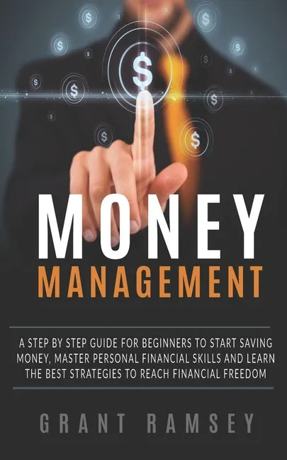Money Management: A Step By Step Guide For Beginners To Start Saving Money, Master Personal Financial Skills And Learn The Best Strategi - Paperback