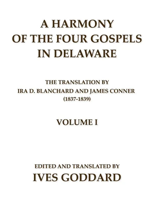 A Harmony of the Four Gospels in Delaware; The translation by Ira D. Blanchard and James Conner (1837-1839) Volume I - Paperback