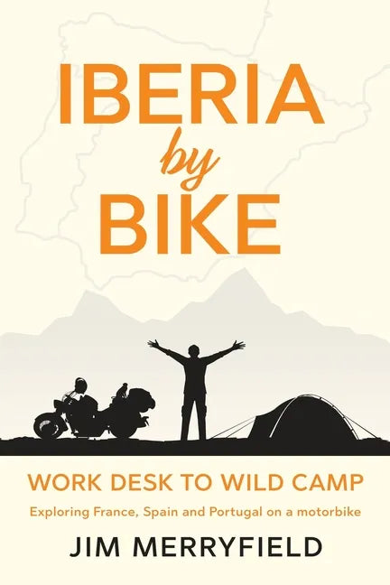 Iberia by Bike: Work Desk to Wild Camp: Exploring France, Spain and Portugal on a motorbike. - Paperback
