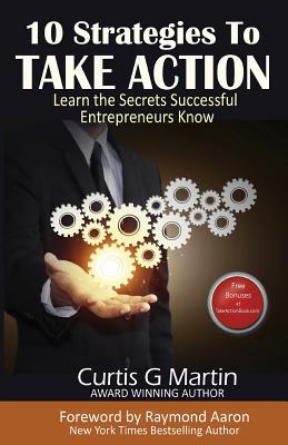 10 Strategies to Take Action: Learn the Secrets Successful Entrepreneurs Know - Paperback