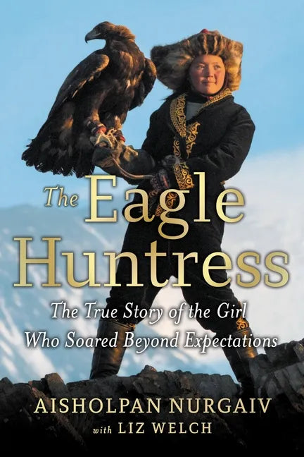 The Eagle Huntress: The True Story of the Girl Who Soared Beyond Expectations - Paperback