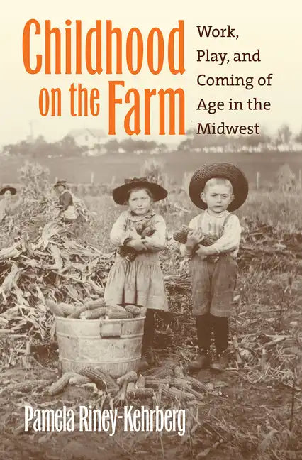 Childhood on the Farm: Work, Play, and Coming of Age in the Midwest - Paperback