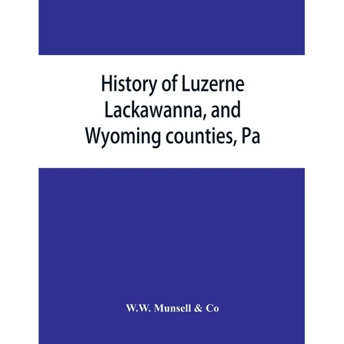 History of Luzerne, Lackawanna, and Wyoming counties, Pa.; with illustrations and biographical sketches of some of their prominent men and pioneers - Paperback