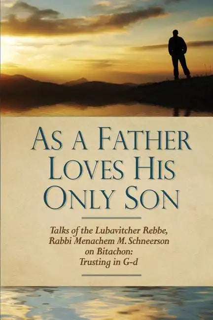 As a Father Loves His Only Son: Talks of the Lubavitcher Rebbe Rabbi Menachem M. Schneerson on Bitachon: Trusting in G d - Paperback
