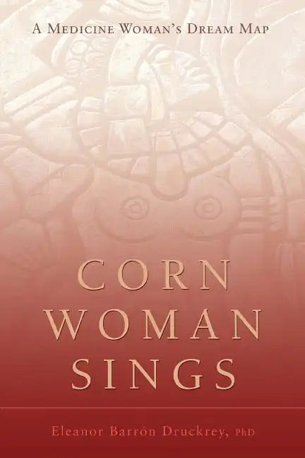 Corn Woman Sings: A Medicine Woman's Dream Map - Paperback