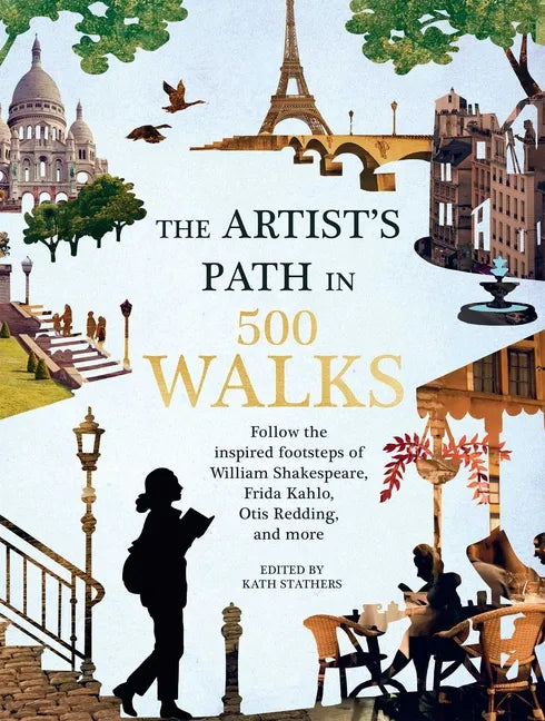 Artist's Path in 500 Walks: Follow the Inspired Footsteps of William Shakespeare, Frida Kahlo, Otis Redding, and More - Hardcover