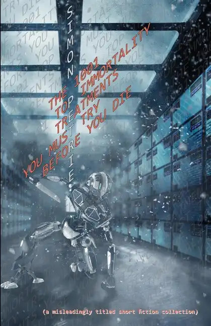 The 1001 Top Immortality Treatments You Must Try Before You Die (collected short fiction) - Paperback