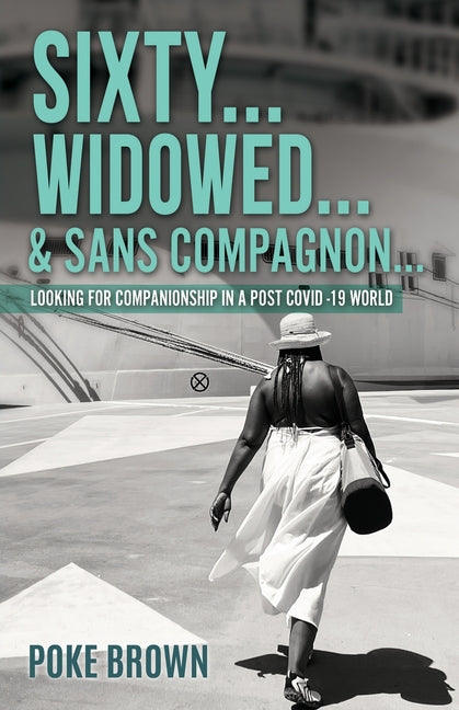 Sixty...Widowed...& Sans Compagnon...: Looking for Companionship in a Post Covid -19 World - Paperback