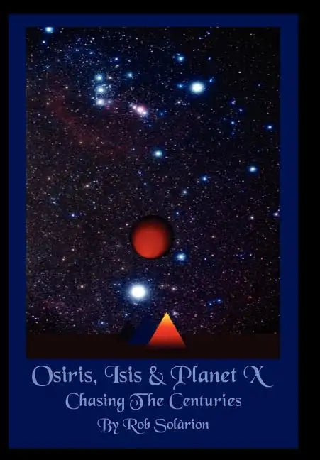 Osiris, Isis & Planet X: Chasing the Centuries - Hardcover